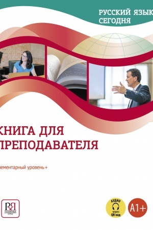 Обложка: Русский язык сегодня. Книга для преподавателя. Элементарный уровень + (А1+): (доступ к видеоматериалам через QR-код)