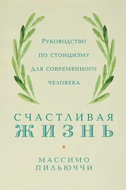 Обложка: Счастливая жизнь. Руководство по стоицизму для современного человека