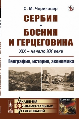 Cover: Serbiya. Bosniya i Gercegovina: XIX -- nachalo XX veka. Geografiya, istoriya, ekonomika