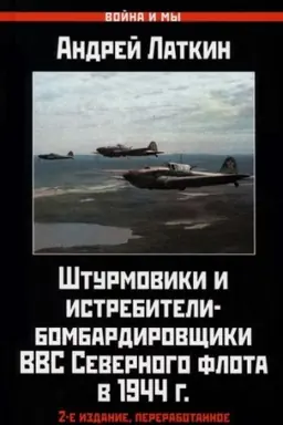 Cover: SHturmoviki i istrebiteli-bombardirovshhiki VVS Severnogo flota v 1944 g. 2-e izdanie, pererabotannoe