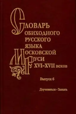 Обложка: Словарь обиходного русского языка Московской Руси XVI-XVII вв. Выпуск 6. Доучиваться-Заехать