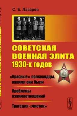 Cover: Sovetskaya voennaya elita 1930-ch godov: «Krasnye» polkovodcy, kakimi oni byli. Problemy vzaimootnoshenij. Tragediya «chistok»