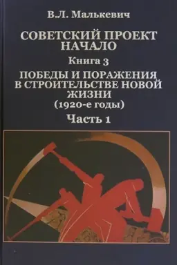 Обложка: Советский проект: начало. В 3-х книгах. Кн. 3.Победы и поражения в строительстве новой жизни (1920-е годы). Ч. 1.