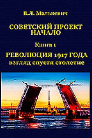 Cover: Sovetskij proekt: Nachalo. V 3-ch knigach. Kniga 1. Revolyuciya 1917 goda: vzglyad spustya stoletie. Predislovie akademika RAN Aleksandra Dynkina