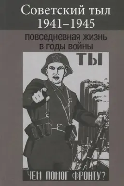Обложка: Советский тыл 1941–1945: повседневная жизнь в годы войны