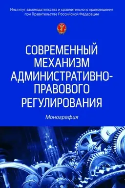 Cover: SOVREMENNYJ MECHANIZM ADMINISTRATIVNO-PRAVOVOGO REGULIROVANIYA: NOVYE PODCHODY, IZD.1