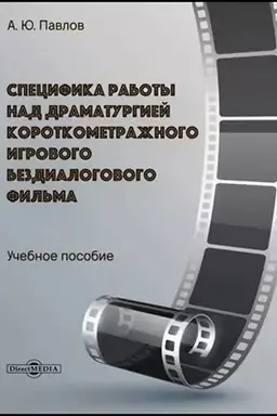 Cover: Specifika raboty nad dramaturgiej korotkometrazhnogo igrovogo bezdialogovogo fil′ma: uchebnoe posobie