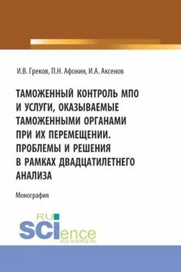 Обложка: Таможенный контроль МПО и услуги, оказываемые таможенными органами при их перемещении. Проблемы и решения в рамках двадцатилетнего анализа. (Магистратура). Монография.