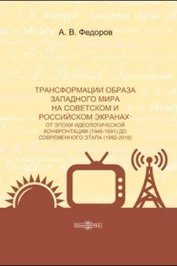 Cover: Transformacii obraza zapadnogo mira na sovetskom i rossiĭskom ekranach : ot epochi ideologicheskoĭ konfrontacii (1946-1991) do sovremennogo etapa (1992-2016): monografiya