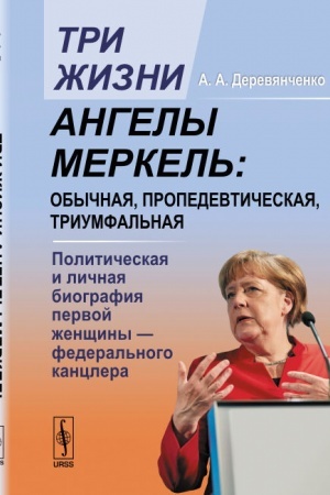 Cover: Tri zhizni Angely Merkel′. obychnaya, propedevticheskaya, triumfal′naya. Politicheskaya i lichnaya biografiya pervoj zhenshhiny — federal′nogo kanclera