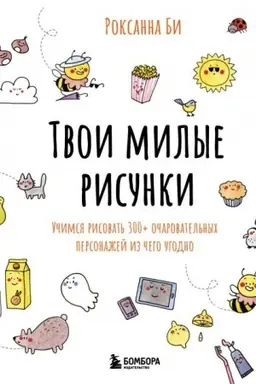 Cover: Tvoi milye risunki. Uchimsya risovat′ 300+ ocharovatel′nych personazhej iz chego ugodno
