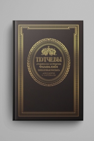 Cover: Tyutchevy. Ocherki po istorii familii. Pokolennaya rospis′. Dokumenty i materialy. — T. 1