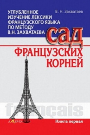 Cover: Uglublennoe izuchenie leksiki francuzskogo yazyka po metodu V.N. Zachvataeva. Sad francuzskich kornej. Kniga pervaya. (rosіjs′koyu movoyu)