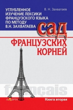 Cover: Uglublennoe izuchenie leksiki francuzskogo yazyka po metodu V.N. Zachvataeva. Sad francuzskich kornej. Kniga vtoraya. (rosіjs′koyu movoyu)