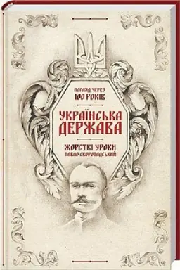 Cover: Ukrayins′ka Derzhava — zhorstki uroky. Pavlo Skoropads′kyy. Pohlyad cherez 100 rokiv