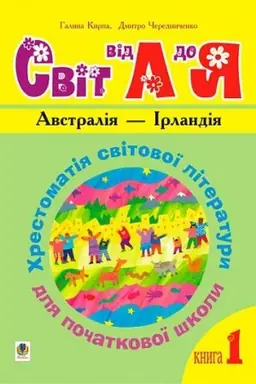 Обложка: Українська мова та читання. 1-4 класи. Світ від А до Я. Хрестоматія світової літератури для початкової школи. У 3-х кн. Кн.1: Австралія - Ірландія.НУШ