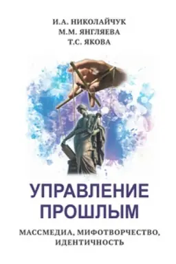 Обложка: Управление прошлым. Массмедиа, мифотворчество, идентичность