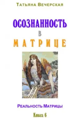 Cover: Vecherskaya T. V. Osoznannost′ v Matrice. Kniga 6