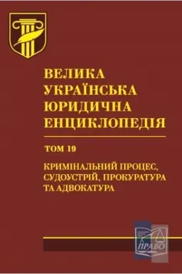 Cover: Velyka ukrayins′ka yurydychna entsyklopediya : u 20 tomach. Tom 19. Kryminal′nyy protses, sudoustriy, prokuratura ta advokatura