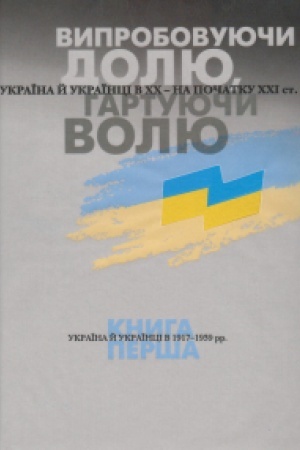 Cover: Vyprobovuyuchy dolyu, hartuyuchy volyu: Ukrayina y ukrayintsi v CHCH – na pochatku CHCHI st. U tr′och knyhach. Knyha 1. Ukrayina y ukrayintsi v 1917–1939 rr. Vydannya druhe