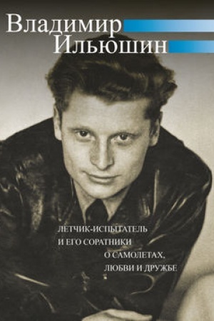 Buchcover: Vladimir Il′jušin. Letčik-ispytatel′ i ego soratniki o samoletach, ljubvi i družbe