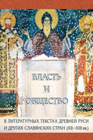 Cover: Vlast′ i obshhestvo v literaturnych tekstach Drevnej Rusi i drugich slavyanskich stran (XII—XIII vv.)