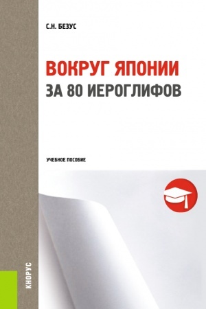 Обложка: Вокруг Японии за 80 иероглифов. (Бакалавриат, Магистратура, Специалитет). Учебное пособие.