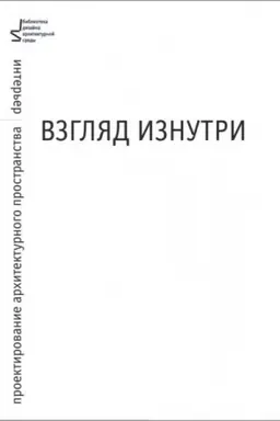 Обложка: Взгляд изнутри. Проектирование архитектурного пространства: интерьер