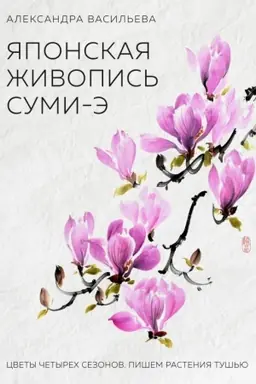 Обложка: Японская живопись суми-э. Цветы четырех сезонов.Пишем растения тушью