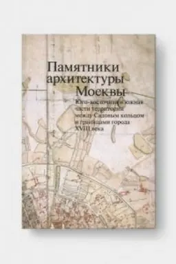 Обложка: Юго-восточная и южная части территории между Садовым кольцом и границами города XVIII века (от Земляного до Камер-Коллежского вала). ПАМЯТНИКИ АРХИТЕКТУРЫ МОСКВЫ. Том 6. РЕПРИНТ ИЗДАНИЯ 2000