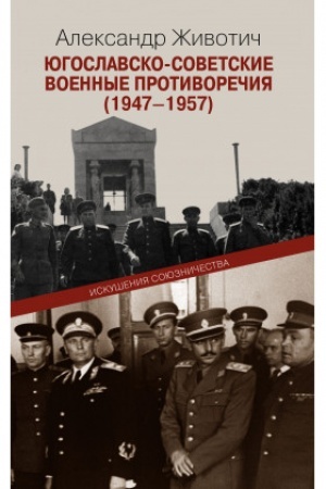 Cover: YUgoslavsko-sovetskie voennye protivorechiya (1947-1957): Iskushenie soyuznichestva