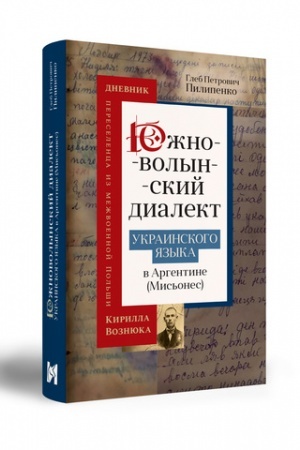Обложка: Южноволынский диалект украинского языка в Аргентине (Мисьонес): дневник переселенца из межвоенной Польши Кирилла Вознюка