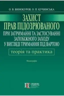 Cover: Zachyst prav pidozryuvanoho pry zatrymanni ta zastosuvanni zapobizhnoho zachodu u vyhlyadi trymannya pid vartoyu: teoriya i praktyka: Monohrafiya.