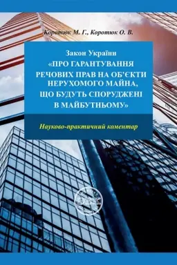 Обложка: Закон України «Про гарантування речових прав на обєкти нерухомого майна, які будуть споруджені в майбутньому»: науково-практичний коментар