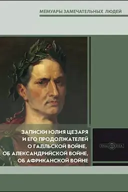 Обложка: Записки Юлия Цезаря и его продолжателей о Галльской войне, об Александрийской войне, об Африканской войне