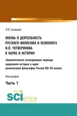 Обложка: Жизнь и деятельность русского философа и психолога И.П. Четверикова в науке и истории. Часть 1. (Аспирантура, Бакалавриат, Магистратура). Монография.