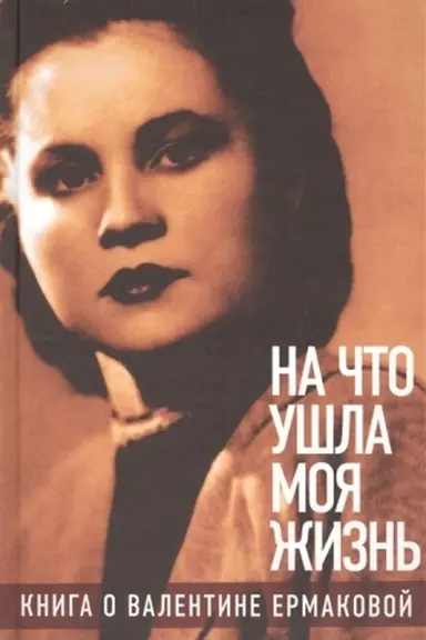 Buchcover: «Na čto ušla moja žizn′»: Kniga o Valentine Ermakovoj / Predislovie Olega Tabakova