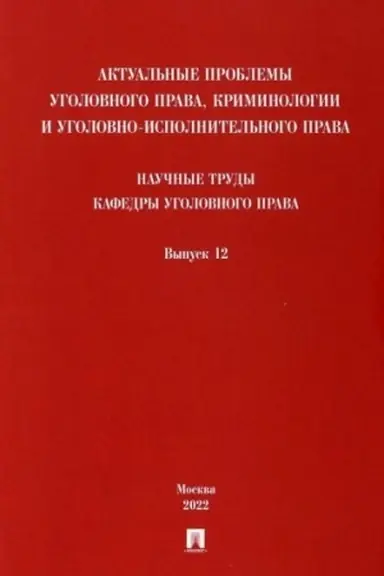Cover: Aktual′nye problemy ugolovnogo prava, kriminologii i ugolovno-ispolnitel′nogo prava: nauchnye trudy kafedry ugolovnogo prava. Sbornik. Vypusk 12.-M.:Pr