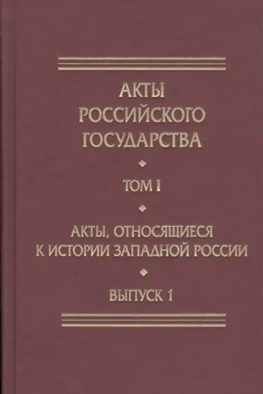 Обложка: Акты Российского Государства. Том I. Акты, относящиеся к истории Западной России. Выпуск 1