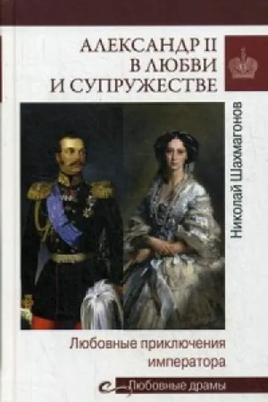 Обложка: Александр II в любви и супружестве.Любовные приключения императора