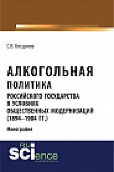 Cover: Alkogol&prime;naya politika rossijskogo gosudarstva v usloviyah obshhestvennyh modernizacij (1894-1984 gg.). Monografiya