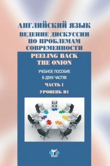 Обложка: Английский язык. Ведение дискуссии по проблемам современности. Peeling back the onion. Учебное пообие в двух частях. Часть 1. Уровень В1.