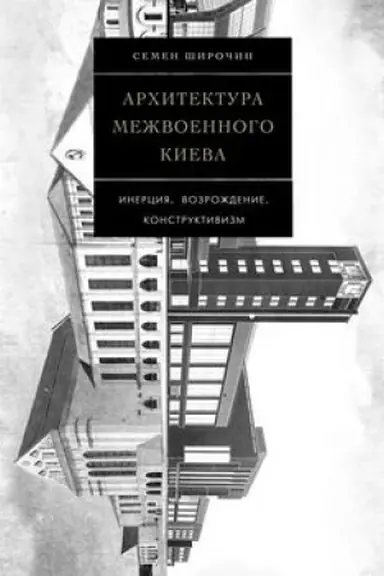 Обложка: Архитектура межвоенного Киева. Инерция. Возрождение. Конструктивизм. Том 4