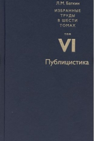 Buchcover: Batkin L.M. Izbrannye trudy v šesti tomach. Tom 6. Publicistika