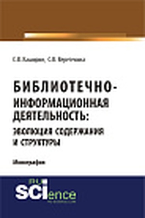 Cover: Bibliotechno-informacionnaya deyatel′nost′: evolyuciya soderzhaniya i struktury. (Bakalavriat, Magistratura). Monografiya.