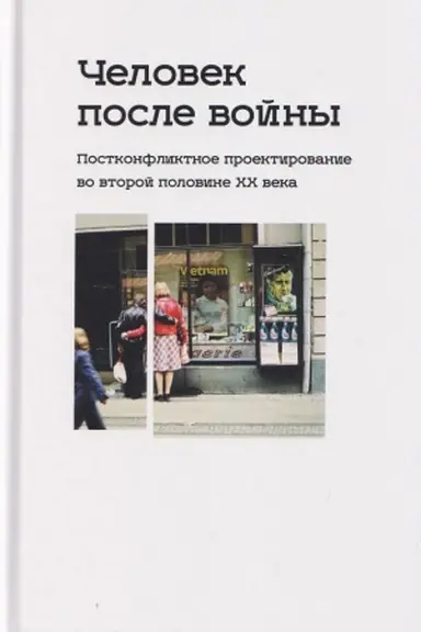 Обложка: Человек после войны. Постконфликтное проектирование во второй половине ХХ века