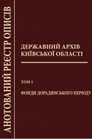 Обложка: Державний архів Київської області: Анотований реєстр описів. Т. 1: Фонди дорадянського періоду.