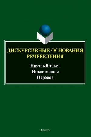 Обложка: Дискурсивные основания речеведения: научный текст – новое знание – перевод : коллективная монография / под общ. ред. М. П. Котюровой