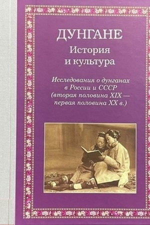 Cover: Dungane: Istoriya i kul′tura. Issledovaniya o dunganach v Rossii i SSSR (vtoraya polovina XIX - pervaya polovina XX v.)