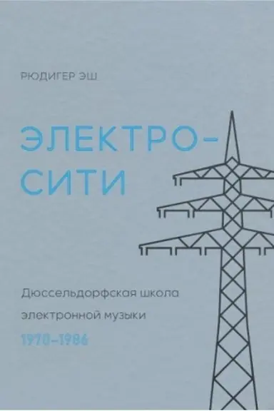 Cover: Elektrositi. Dyussel′dorfskaya shkola elektronnoj muzyki. 1970—1986